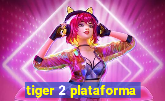 tiger 2 plataforma